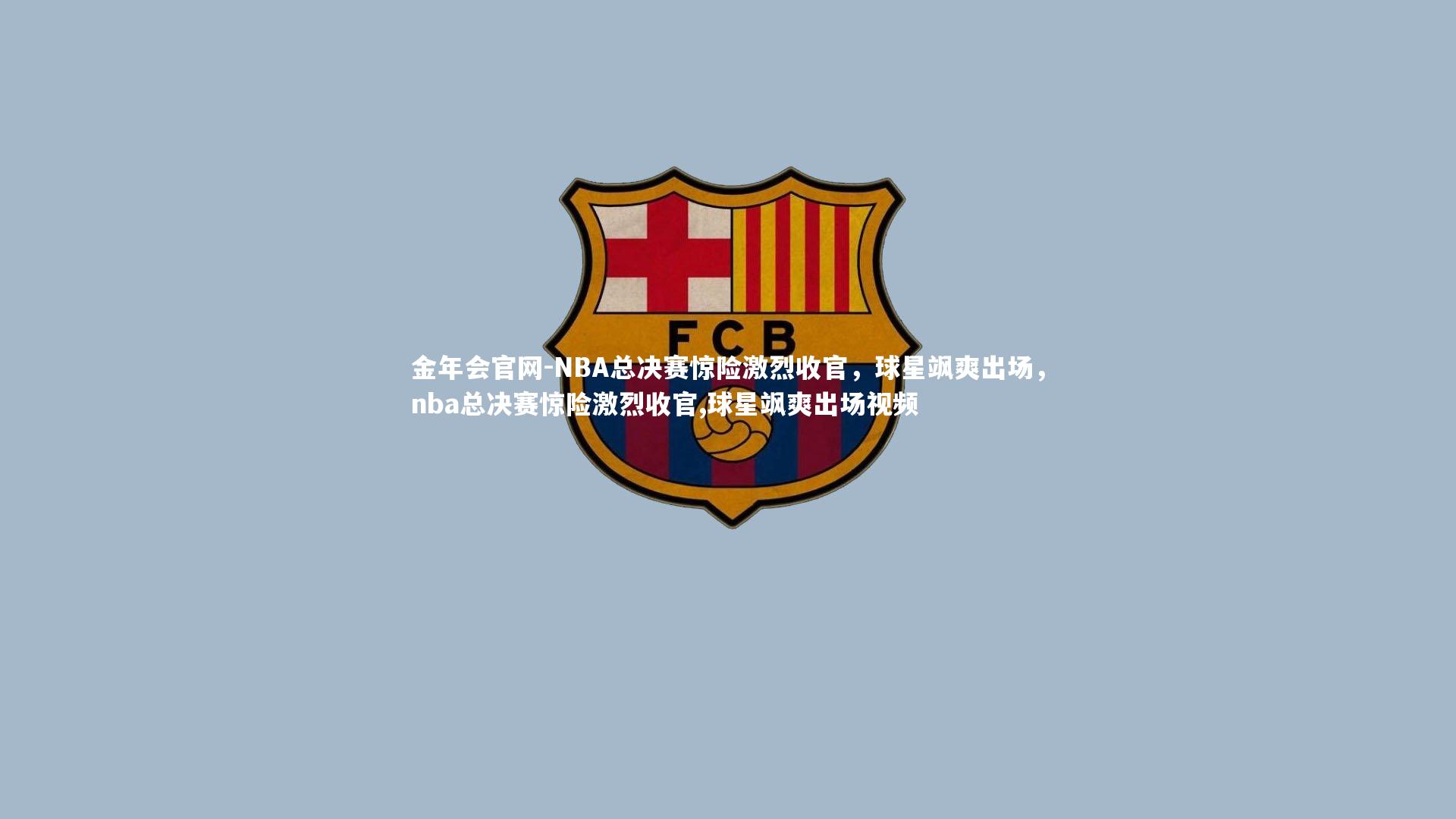 金年会官网-NBA总决赛惊险激烈收官,球星飒爽出场,nba总决赛惊险激烈收官,球星飒爽出场视频