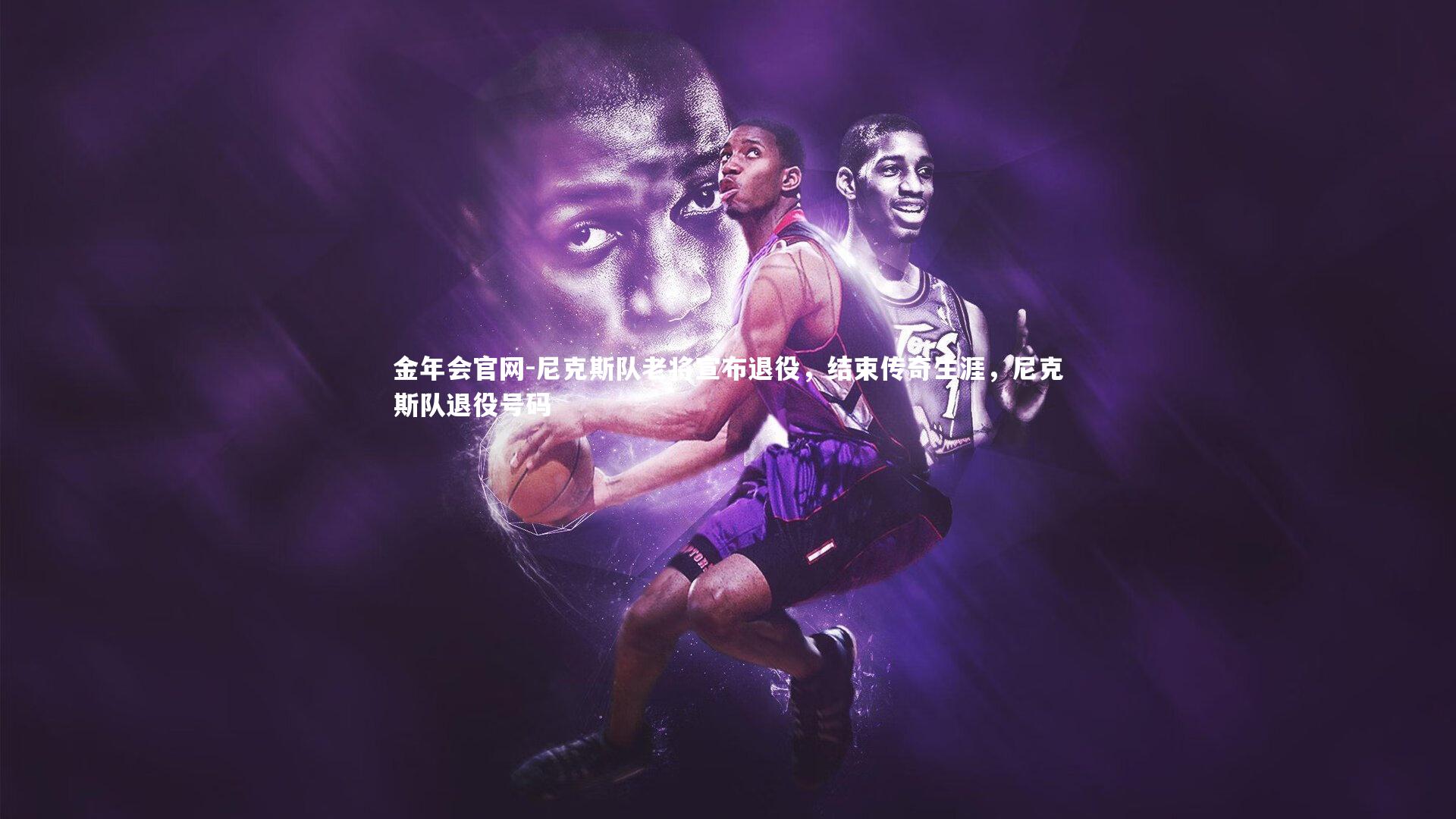 尼克斯队老将宣布退役,结束传奇生涯,尼克斯队退役号码