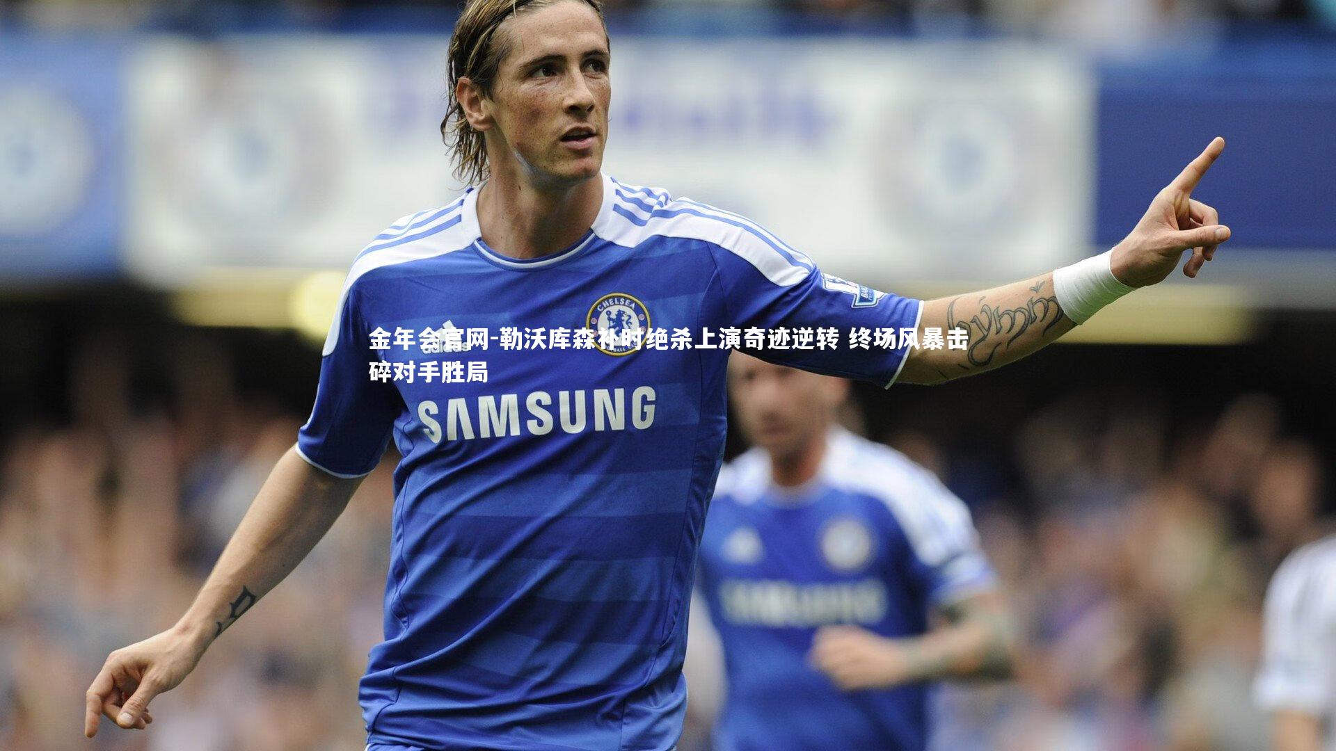 勒沃库森补时绝杀上演奇迹逆转 终场风暴击碎对手胜局